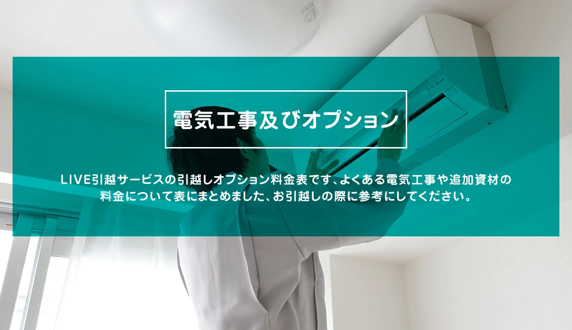 電気工事及びオプション LIVE引越サービスの引越しオプション料金表です、よくある電気工事や追加資材の料金について表にまとめました、お引越しの際に参考にしてください。